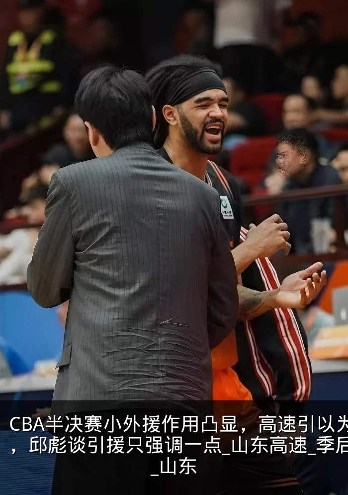 CBA半决赛小外援作用凸显，高速引以为鉴，邱彪谈引援只强调一点_山东高速_季后赛_山东