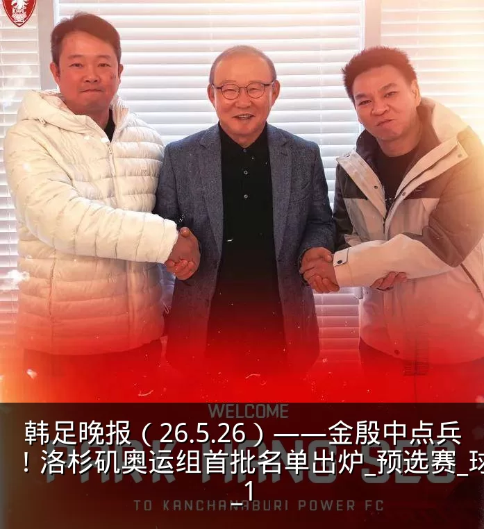 韩足晚报（26.5.26）——金殷中点兵！洛杉矶奥运组首批名单出炉_预选赛_球员_1