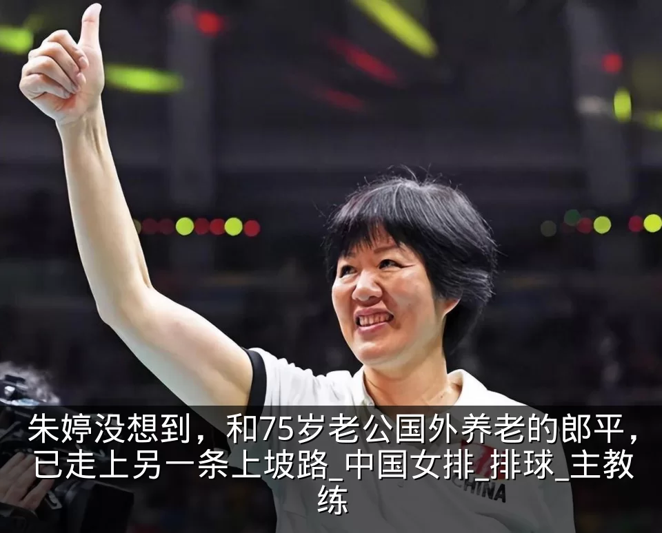 朱婷没想到，和75岁老公国外养老的郎平，已走上另一条上坡路_中国女排_排球_主教练